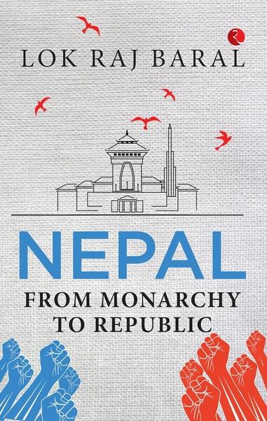 Nepal: From Monarchy to Republic by Lok Raj Baral