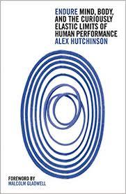 Endure: Mind, Body And The Curiously Elastic Limits Of Human Performance by Alex Hutchinson