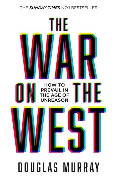 The War on the West: How to Prevail in the Age of Unreason by Douglas Murray