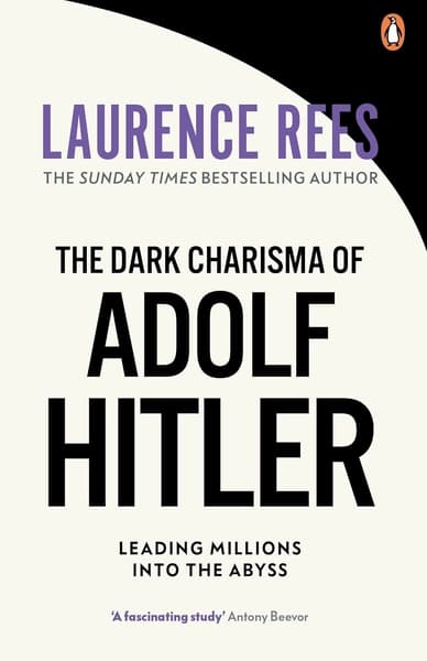 The Dark Charisma of Adolf Hitler by Laurence Rees