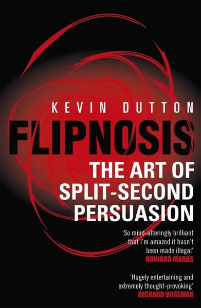 Flipnosis: The Art of Split-Second Persuasion by Kevin Dutton