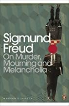 On Murder, Mourning and Melanc by Sigmund Freud