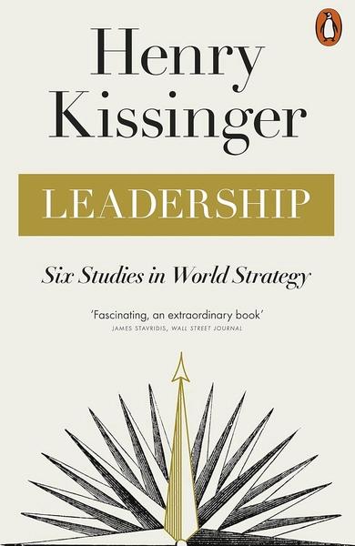 Leadership: Six Studies in World Strategy by Henry Kissinger
