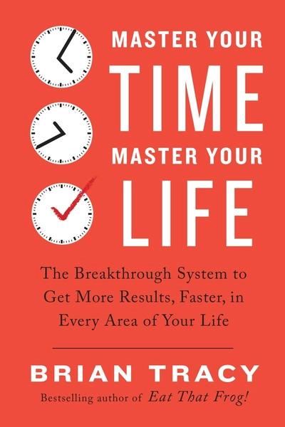 Master Your Time, Master Your Life by Brian Tracy