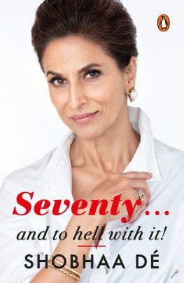 Seventy and to hell with it by Shobhaa Dé