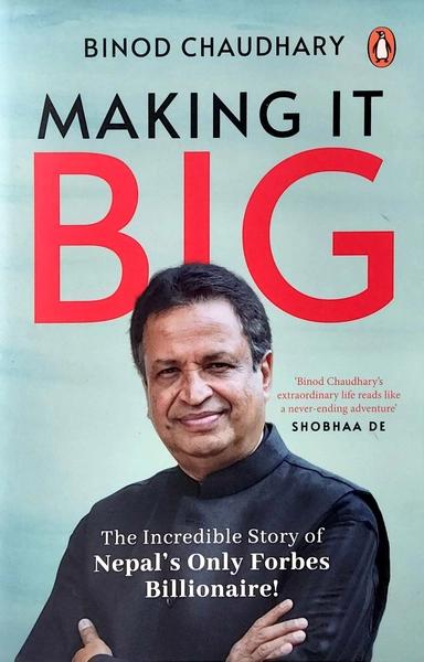 Making It Big: The Incredible Story of Nepal’s Only Billionaire! by Binod Chaudhary