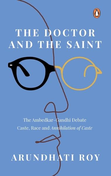 The Doctor and The Saint: The Ambedkar–Gandhi Debate: Caste, Race, and Annihilation of Caste by Arundhati Roy