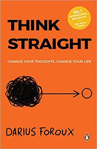 Think Straight: Change Your Thoughts, Change Your Life by Darius Foroux