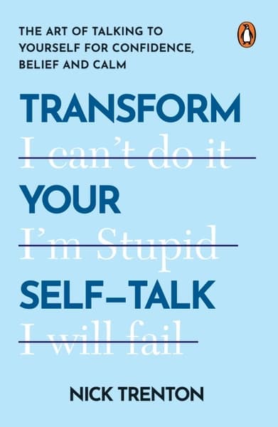 Transform Your Self-Talk: The Art of Talking to Yourself for Confidence, Belief, and Calm by Nick Trenton