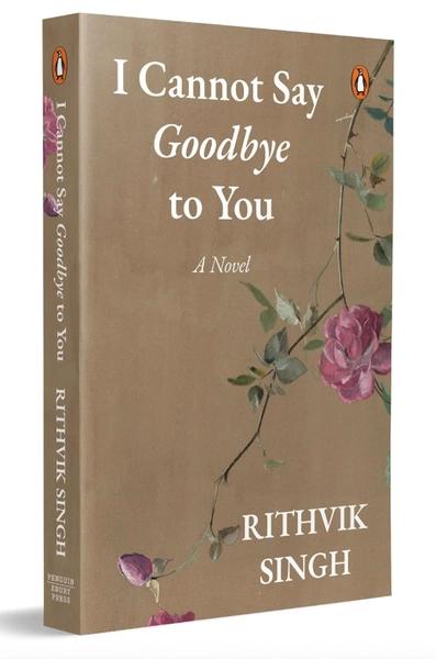 I Cannot Say Goodbye to You by Rithvik Singh