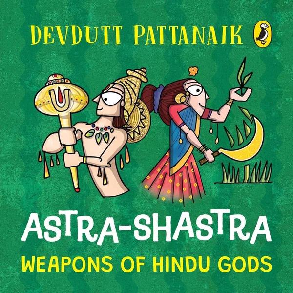 Astra Shastra: Weapons of the Hindu Gods by Devdutt Pattanaik