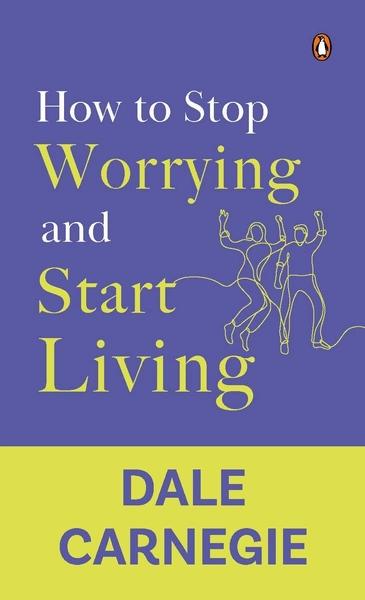 How to Stop Worrying and Start Living by Dale Carnegie