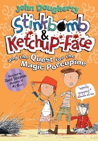 Stinkbomb & Ketchup-Face and the Quest for the Magic Porcupine by John Dougherty