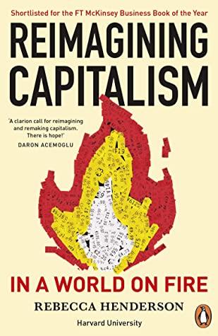 Reimagining Capitalism in a World on Fire by Rebecca Henderson
