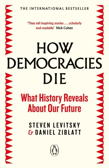 How Democracies Die by Steven Levitsky, Daniel Ziblatt