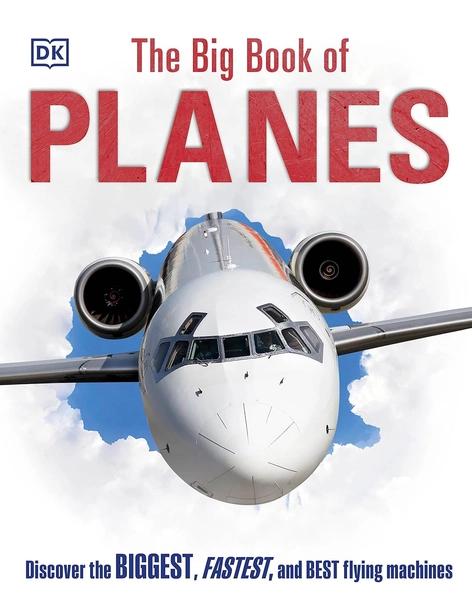 The Big Book of Planes: Discover the Biggest, Fastest and Best Flying Machines by Dk Publishing