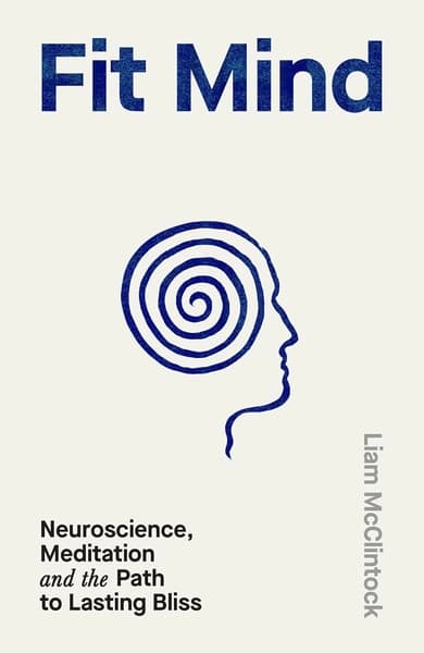 Fit Mind: Neuroscience, Meditation and the Path to Lasting Bliss by Liam McClintock