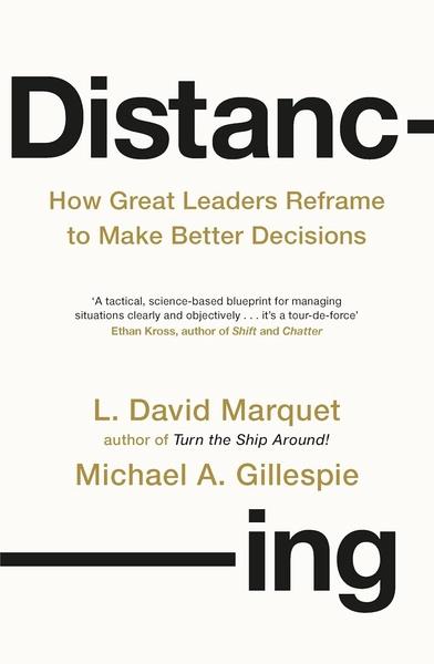 Distancing: How Great Leaders Reframe to Make Better Decisions by L David Marquet, Michael Gillespie