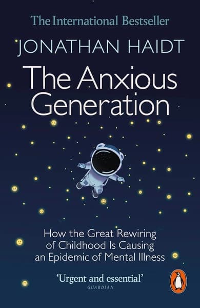 The Anxious Generation: How the Great Rewiring of Childhood is Causing an Epidemic of Mental Illness by Jonathan Haidt
