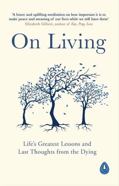 On Living: Life's Greatest Lessons And Last Thoughts From The Dying by Kerry Egan