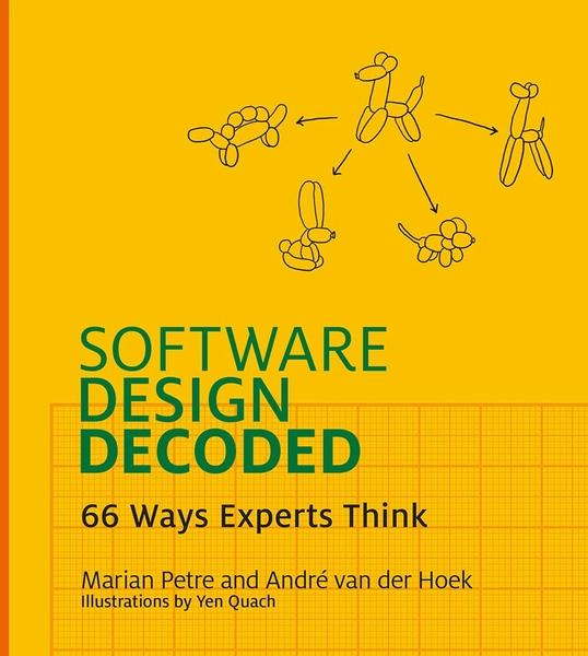 Software Design Decoded: 66 Ways Experts Think by Marian Petre, Andre van der Hoek