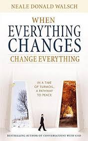 When Everything Changes Change Everything by Neale Donald Walsch