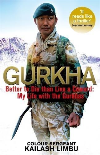Gurkha better to die  the live a coward: my life with the Gurkhas by Kailash Limbu