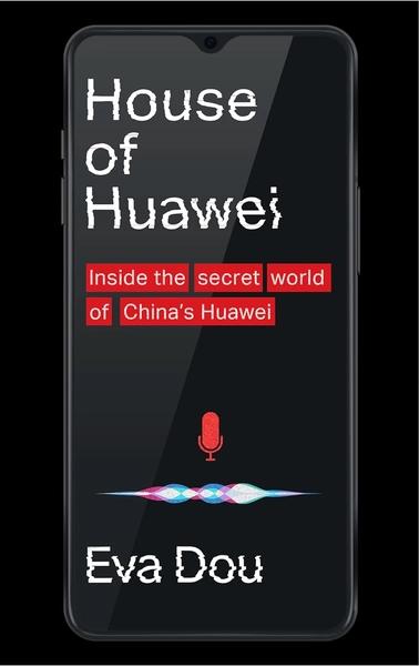House of Huawei: The Secret History of China's Most Powerful Company by Eva Dou
