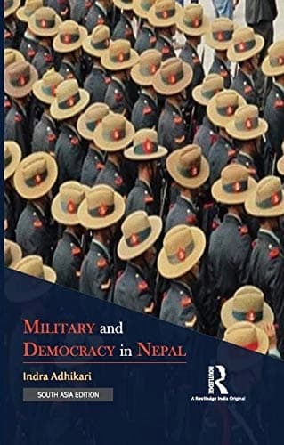 Military and Democracy in Nepal by Indra Adhikari