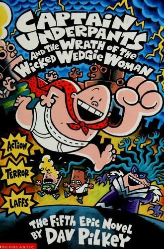 Captain Underpants and the Wrath of the Wicked Wedgie Woman by Dav Pilkey