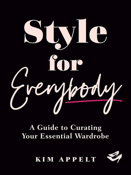 Style for Everybody: A Guide to Curating Your Essential Wardrobe by Kim Appelt