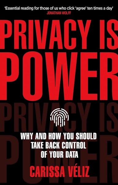 Privacy is Power: Why and How You Should Take Back Control of Your Data by Veliz Carissa