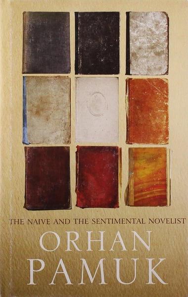 The Naive and the Sentimental Novelist by Orhan Pamuk