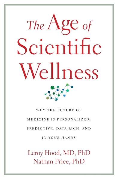 The Age of Scientific Wellness by Leroy Hood, Nathan Price