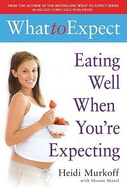 What To Expect: Eating Well When You're Expecting by Heidi Murkoff