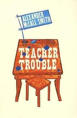 Teacher Trouble by Alexander Mccall Smith, Ian Bilbey