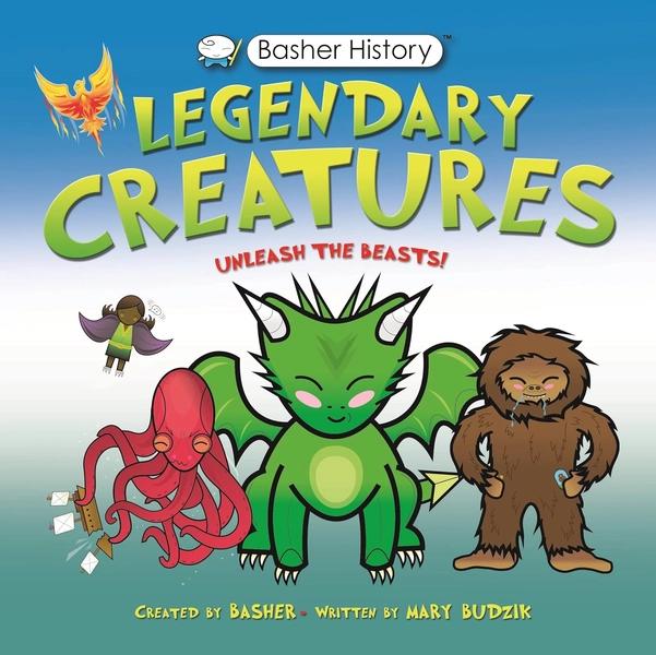 Basher History: Legendary Creatures by Mary Budzik, Simon Basher