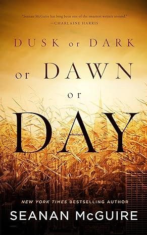 Dusk or Dark or Dawn or Day by Seanan McGuire