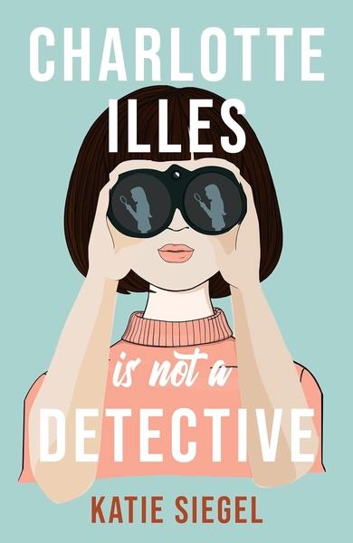 Charlotte Illes Is Not A Detective by Katie Siegel
