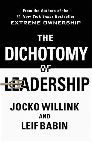 The Dichotomy of Leadership by Jocko Willink, Leif Babin