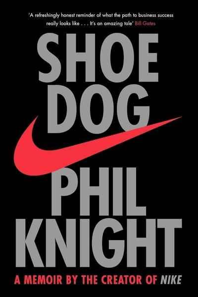 Shoe Dog: A Memoir by the Creator of NIKE by Phil Knight