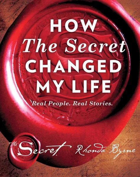 How the Secret Changed My Life by Rhonda. Byrne