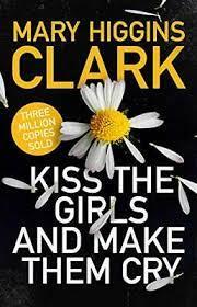 Kiss the Girls and Make Them Cry by Mary Higgins Clark