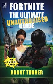 Fortnite: the Ultimate Unauthorised Guide by Grant Turner