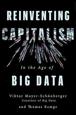 Reinventing Capitalism in the age of big data by Viktor Mayer Schönberger, Thomas Ramge