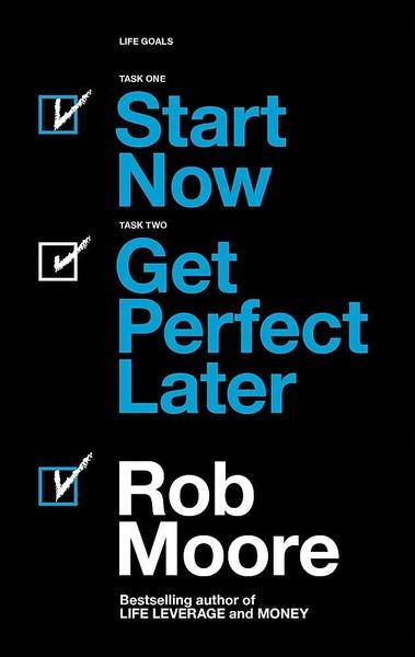 Start Now, Get Perfect Later by Rob Moore