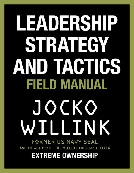Leadership Strategy and Tactics: Field Manual by Jocko Willink