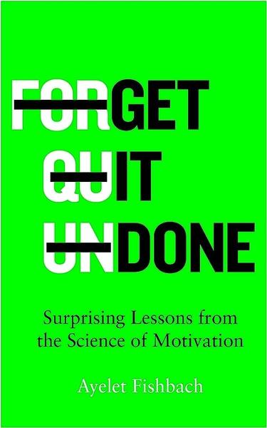 Get it Done: Surprising Lessons from the Science of Motivation by Ayelet Fishbach