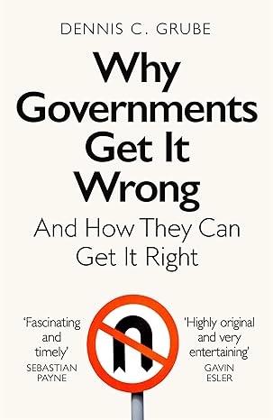 Why Governments Get It Wrong by Dennis C. Grube