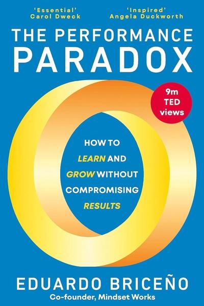 The Performance Paradox: How to Learn and Grow Without Compromising Results by Eduardo Briceno